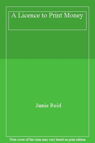 A Licence to Print Money