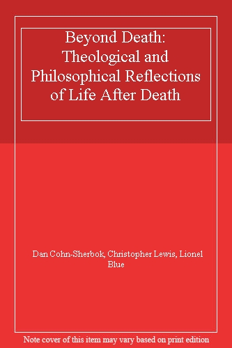 Beyond Death: Theological and Philosophical Reflections of Life After Death