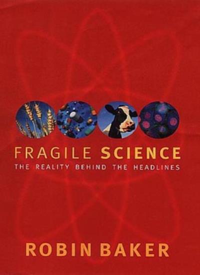 Fragile Science: The Reality Behind the Headlines