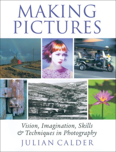 Making Pictures: Vision, Imagination, Skills and Techniques in Photography