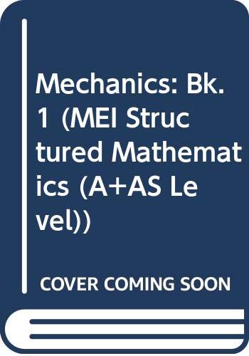 MEI Mechanics 1: Bk. 1 (MEI Structured Mathematics (A+AS Level))