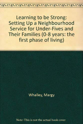 Learning To Be Strong: Setting Up a Neighbourhood Service for Under-Fives and Their Families (0-8 Years Series)