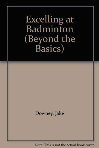 Excelling at Badminton (Beyond the Basics S.)