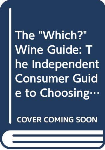 The Independent Consumer Guide to Choosing and Enjoying Wine (The "Which?" Wine Guide)