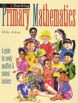 Teaching Primary Mathmatics: A Guide for Newly Qualified & Student Teachers: A Guide for Newly Qualified and Student Teachers