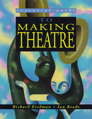 Essential Guide To Making Theatre (Essential Guides for Performing Arts)