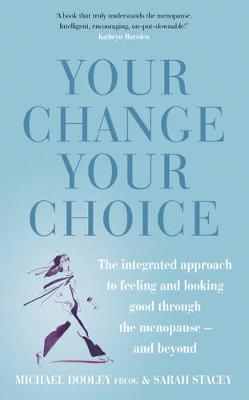 Your Change, Your Choice: The Integrated Approach to Looking and Feeling Good Through the Menopause - And Beyond