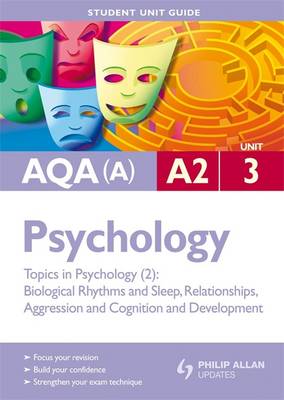 AQA(A) A2 Psychology Student Unit Guide: Unit 3 Topics in Psychology (2): Biological Rhythms and Sleep, Relationships, Aggression and Cognition and ... and Development (Student Unit Guides)