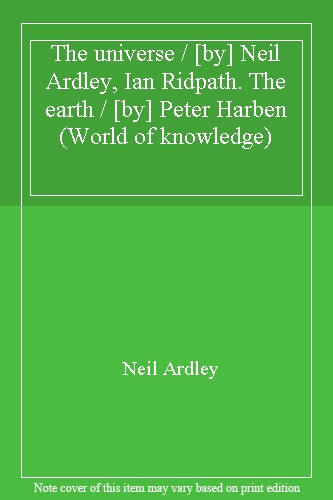 The universe / [by] Neil Ardley, Ian Ridpath. The earth / [by] Peter Harben (World of knowledge)