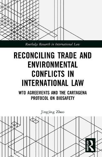 Reconciling Trade and Environmental Conflicts in International Law: WTO Agreements and the Cartagena Protocol on Biosafety