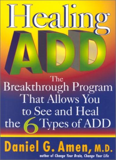 Healing Add: The Breakthrough Program That Allows You to See and Heal the 6 Types of Attention Deficit Disorder