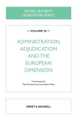 Social Security Legislation 2020/21 Volume III: Administration, Adjudication and the European Dimension