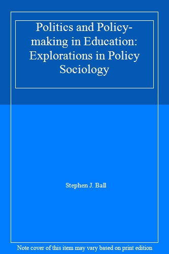 Politics and Policy-making in Education: Explorations in Policy Sociology