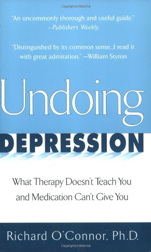 Undoing Depression: What Therapy Doesn't Teach You and MedicationCan't Give You