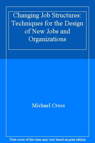 Changing Job Structures: Techniques for the Design of New Jobs and Organizations