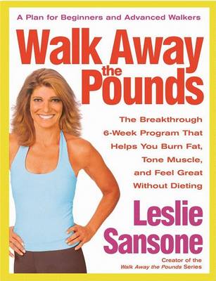 Walk Away The Pounds: The Breakthrough Six-week Program That Helps You Burn Fat, Tone Muscle, And Feel Great Without Dieting