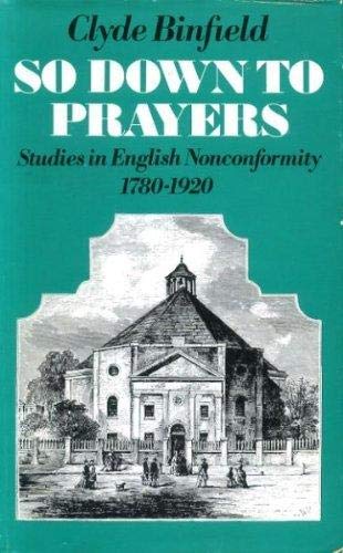 So Down to Prayers: Studies in English Nonconformity, 1780-1920 (Everyman's University Library)