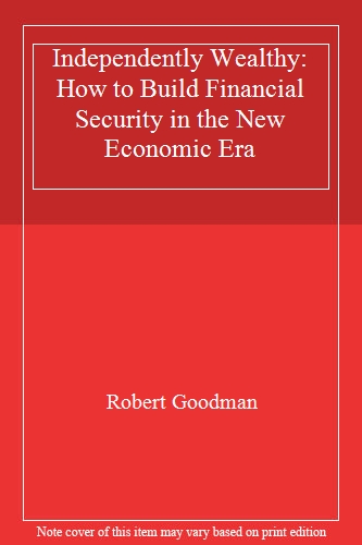 Independently Wealthy: How to Build Financial Security in the New Economic Era
