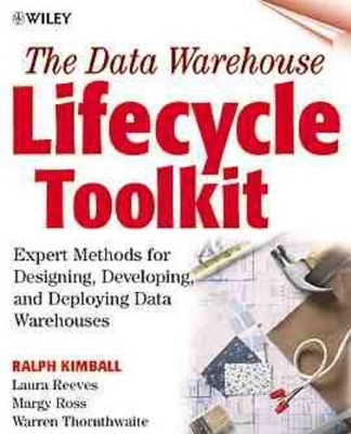The Data Warehouse Lifecycle Toolkit: Tools and Techniques for Designing, Developing and Deploying Data Marts and Data Warehouses