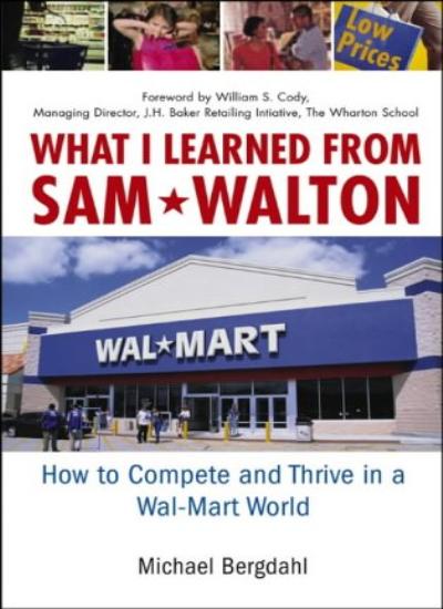 What I Learned from Sam Walton: How to Compete and Thrive in a Wal-Mart World