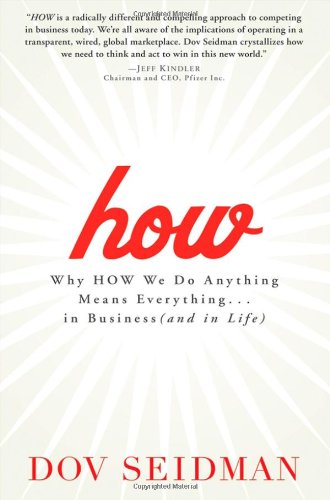 How: Why How We Do Anything Means Everything... in Business (and in Life)