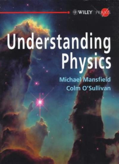 Understanding Physics (Wiley-Praxis Physical Science Textbook Series)