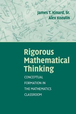 Rigorous Mathematical Thinking James Kinard,Alex Kozulin