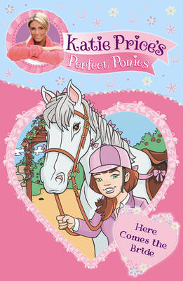 Katie Price's Perfect Ponies: Here Comes the Bride: Book 1: Here Comes the Bride Bk 1