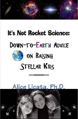 It's Not Rocket Science: Down-to-Earth Advice on Raising Stellar Kids