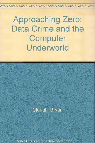 Approaching Zero: Data Crime and the Computer Underworld