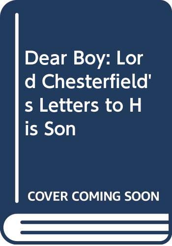 Dear Boy: Lord Chesterfield's Letters to His Son