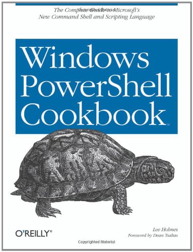 Windows PowerShell Cookbook: for Windows, Exchange 2007, and MOM V3: The Definitive Guide