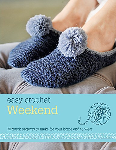 Easy Crochet: Weekend: 30 Quick Projects to Make for Your Home and to Wear