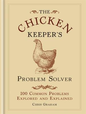 The Chicken Keeper's Problem Solver: 100 Common Problems Explored and Explained