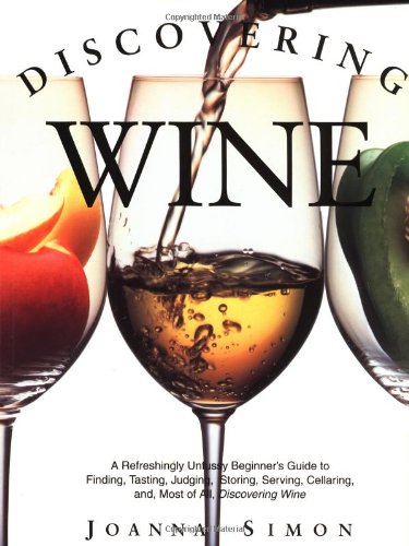 Discovering Wine: A Refreshingly Unfussy Beginner's Guide to Finding, Tasting, Judging, Storing, Serving, Cellaring, and Most of All, Discovering Wine