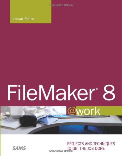 FileMaker 8 @Work: Projects and Techniques to Get the Job Done