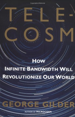 Telecosm: How Infinite Bandwidth Will Revolutionize Our World