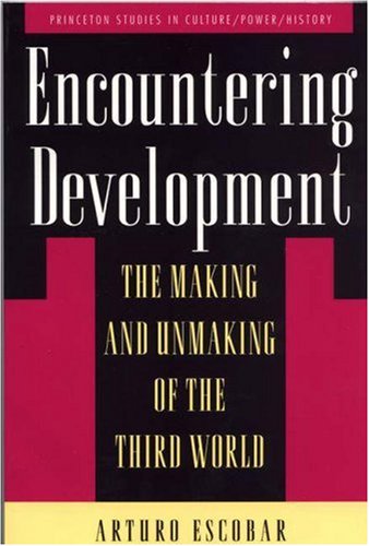 Encountering Development: The Making and Unmaking of the Third World (Princeton Studies in Culture/Power/History)