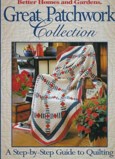 " Better Homes and Gardens": Great Patchwork Collection: A Step-by-step Guide to Quilting (Better Homes & Gardens)