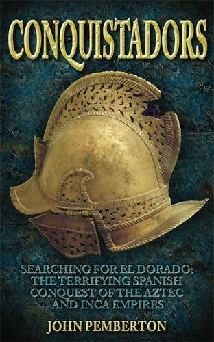 Conquistadors: Searching for El Dorado, the terrifying Spanish conquest of the Aztec and Inca empires