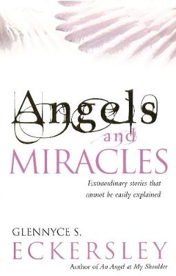Angels And Miracles: Modern day miracles and extraordinary coincidences (Extraordinary Stories That Cannot Be Explained)