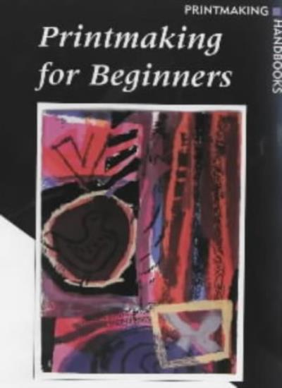 Printmaking for Beginners (Printmaking Handbooks)