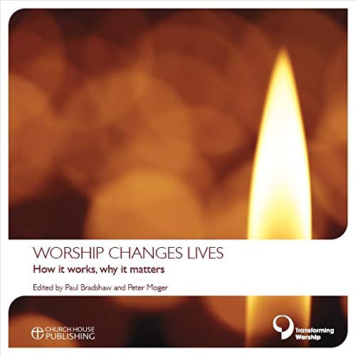 Worship Changes Lives: How it Works, Why it Matters