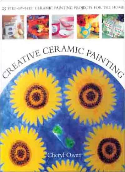 Creative Ceramic Painting: 25 Colourful Step-by-step Ceramic Painting Projects