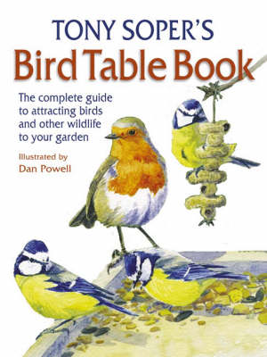 Tony Soper's Bird Table Book: The Complete Guide to Attracting Birds and Other Wildlife to Your Garden
