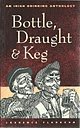 Bottle, Draught and Keg: Irish Drinking Anthology