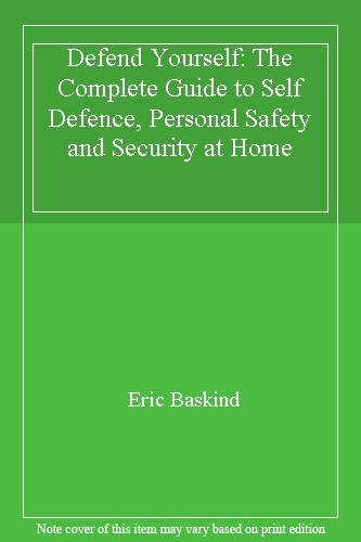 Defend Yourself: The Complete Guide to Self Defence, Personal Safety and Security at Home