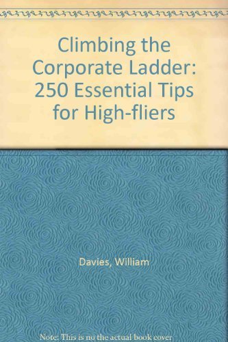 Climbing the Corporate Ladder: 250 Essential Tips for High-fliers