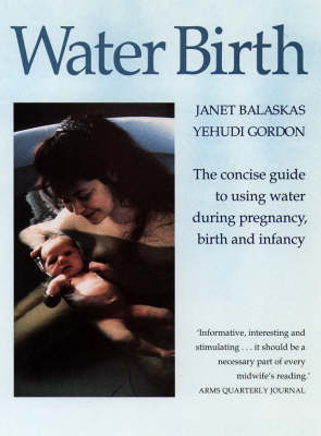 Water Birth: The Concise Guide to Using Water during Pregnancy, Birth and Infancy