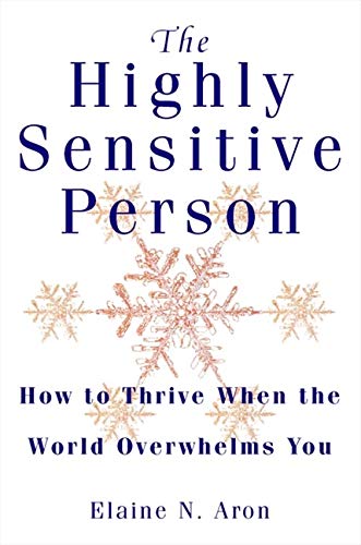 The Highly Sensitive Person: How to Thrive When the World Overwhelms You